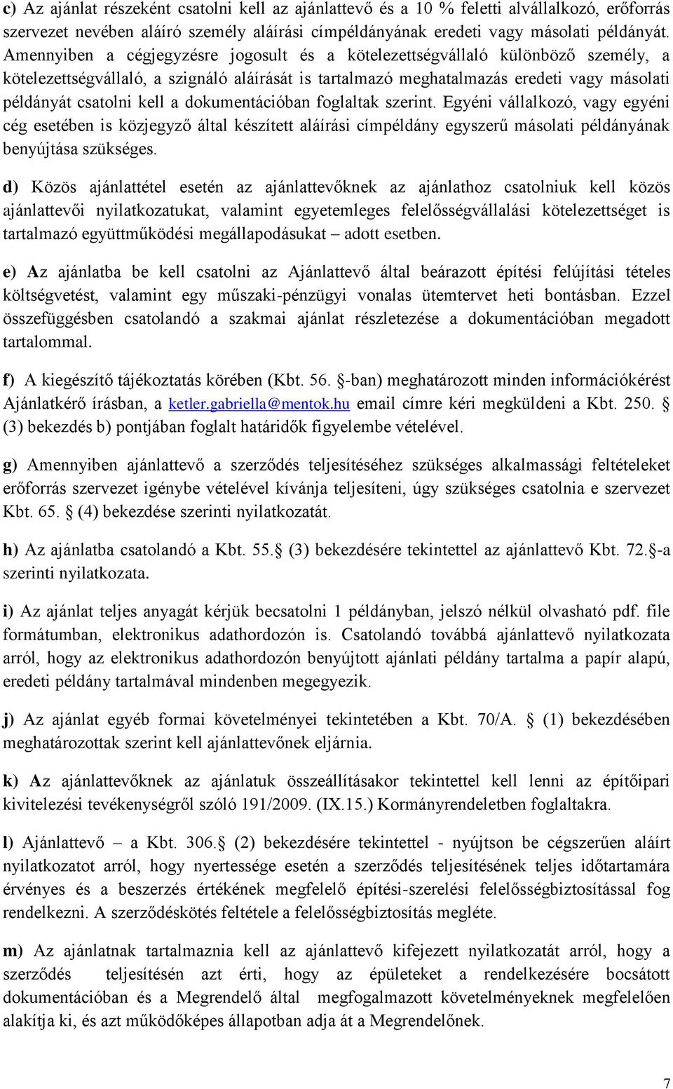 a dokumentációban foglaltak szerint. Egyéni vállalkozó, vagy egyéni cég esetében is közjegyző által készített aláírási címpéldány egyszerű másolati példányának benyújtása szükséges.