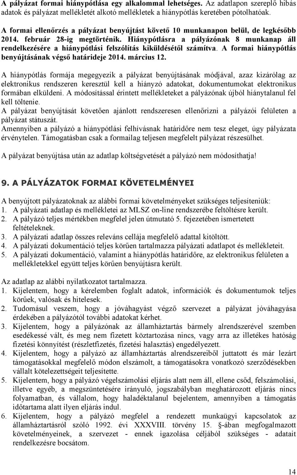 Hiánypótlásra a pályázónak 8 munkanap áll rendelkezésére a hiánypótlási felszólítás kiküldésétől számítva. A formai hiánypótlás benyújtásának végső határideje 2014. március 12.