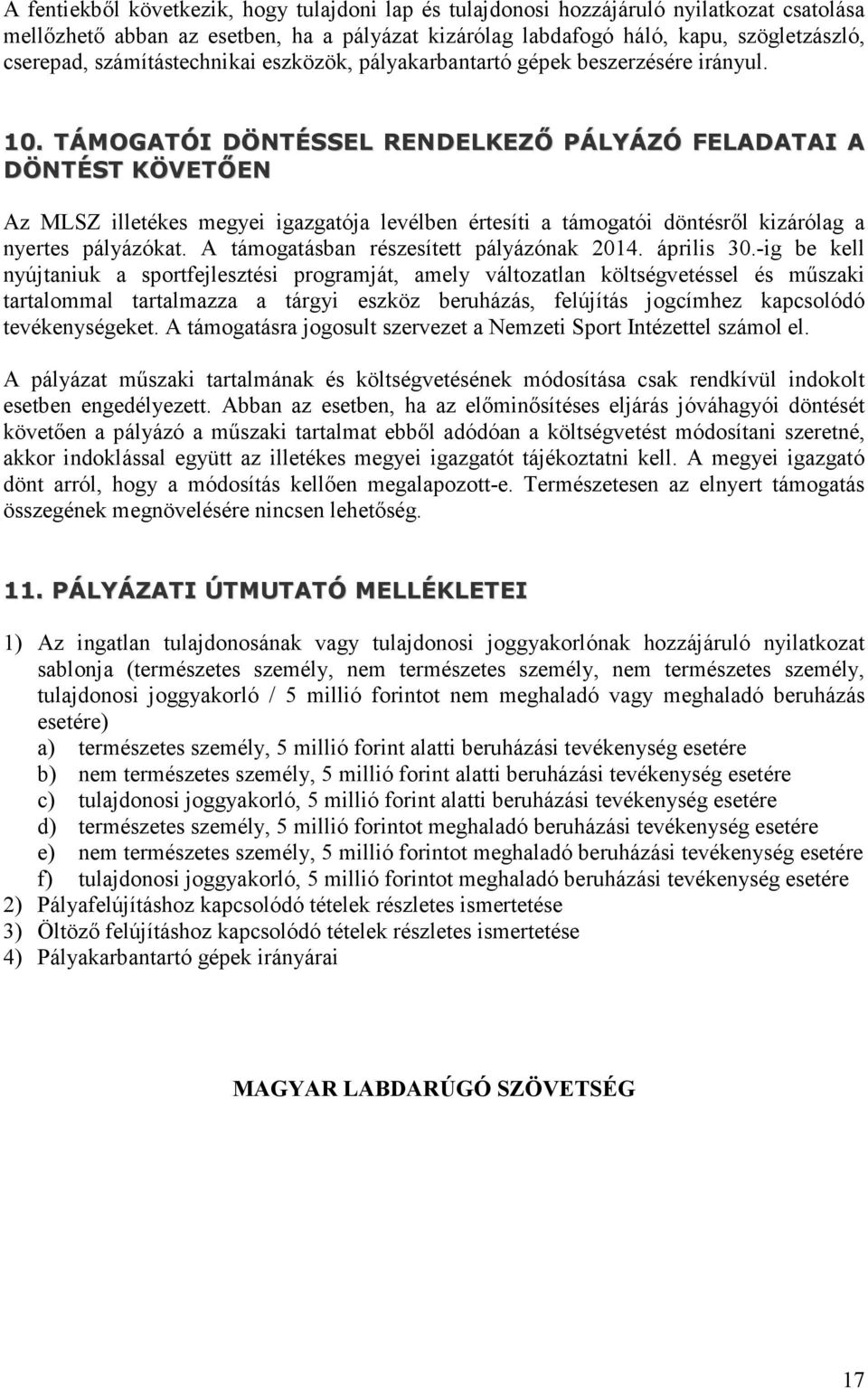 TÁMOGATÓI DÖNTÉSSEL RENDELKEZŐ PÁLYÁZÓ FELADATAI A DÖNTÉST KÖVETŐEN Az MLSZ illetékes megyei igazgatója levélben értesíti a támogatói döntésről kizárólag a nyertes pályázókat.