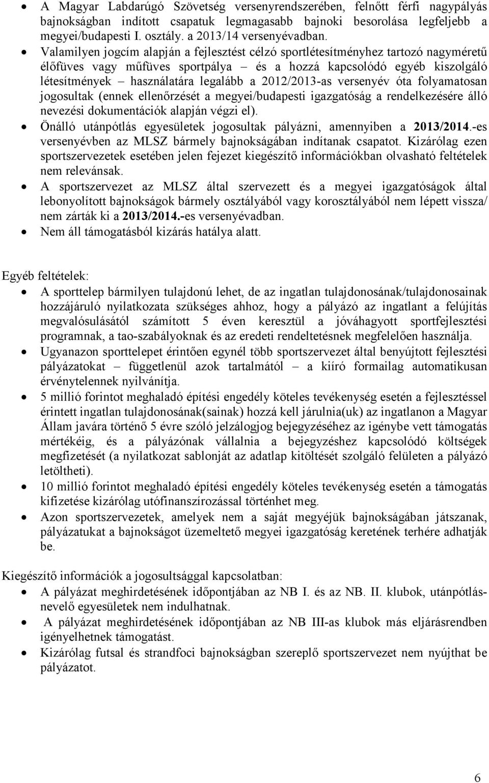 Valamilyen jogcím alapján a fejlesztést célzó sportlétesítményhez tartozó nagyméretű élőfüves vagy műfüves sportpálya és a hozzá kapcsolódó egyéb kiszolgáló létesítmények használatára legalább a