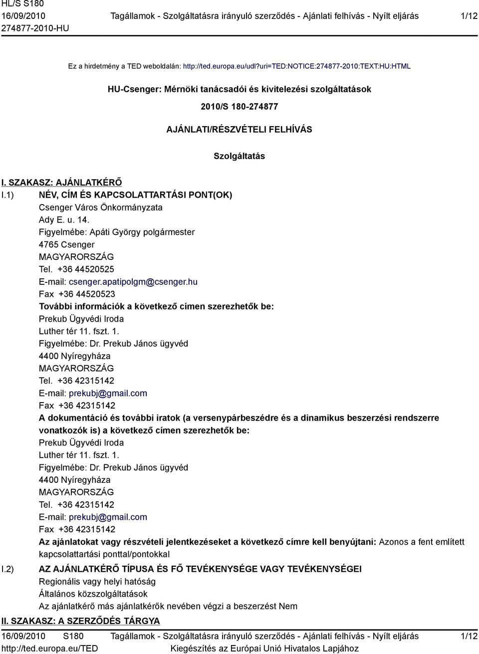 1) NÉV, CÍM ÉS KAPCSOLATTARTÁSI PONT(OK) Csenger Város Önkormányzata Ady E. u. 14. Figyelmébe: Apáti György polgármester 4765 Csenger MAGYARORSZÁG Tel. +36 44520525 E-mail: csenger.apatipolgm@csenger.