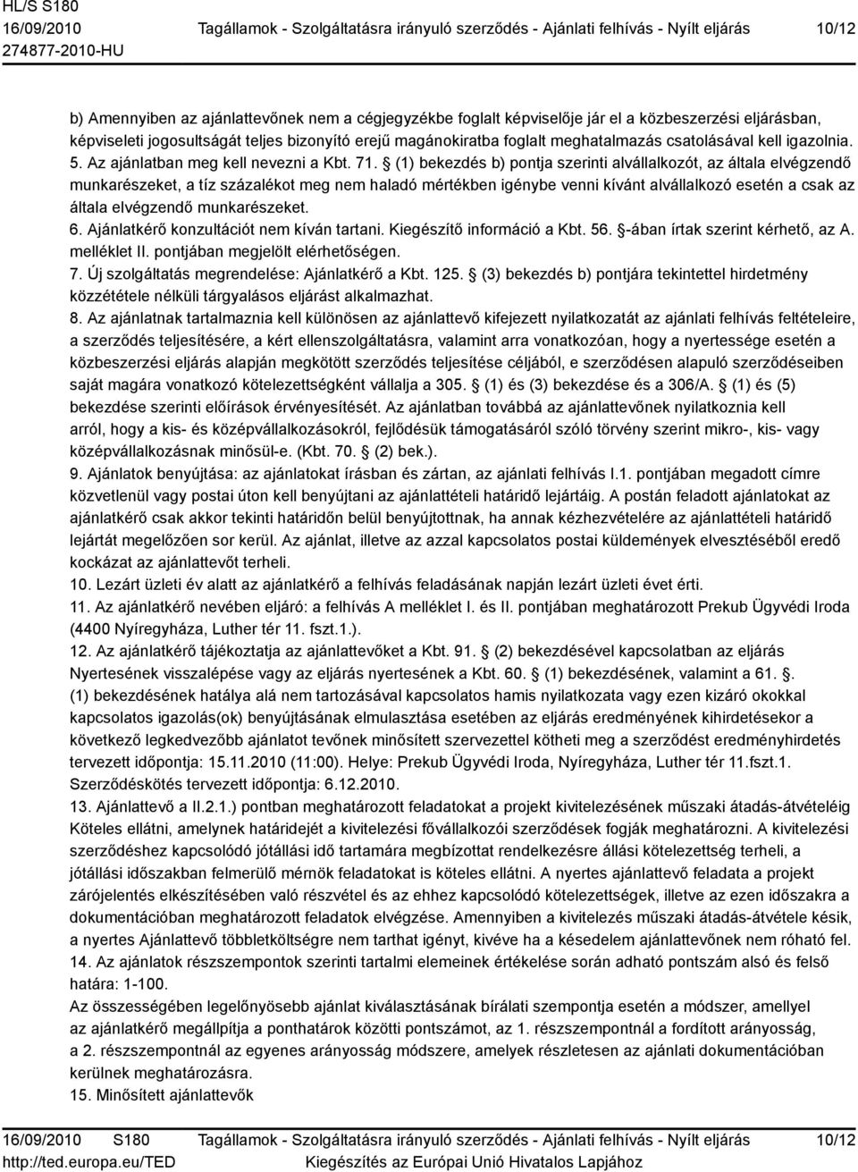 (1) bekezdés b) pontja szerinti alvállalkozót, az általa elvégzendő munkarészeket, a tíz százalékot meg nem haladó mértékben igénybe venni kívánt alvállalkozó esetén a csak az általa elvégzendő