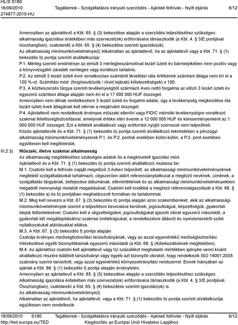 (1) bekezdés b) pontja szerinti alvállalkozója: P.1. Mérleg szerinti eredménye az elmúlt 3 mérlegbeszámolóval lezárt üzleti év bármelyikében nem pozitív vagy a könyvvizsgálói záradék nemleges vagy korlátozó tartalmú.