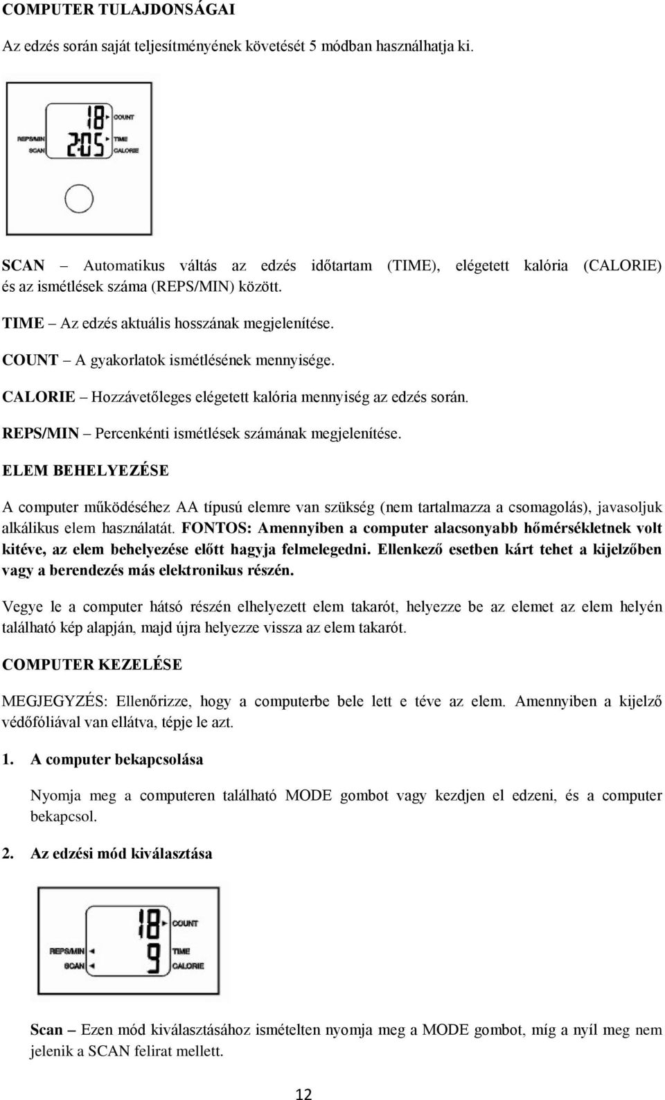 COUNT A gyakorlatok ismétlésének mennyisége. CALORIE Hozzávetőleges elégetett kalória mennyiség az edzés során. REPS/MIN Percenkénti ismétlések számának megjelenítése.