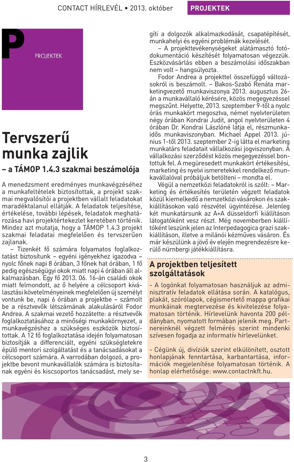 A feladatok teljesítése, értékelése, további lépések, feladatok meghatározása havi projektértekezlet keretében történik. Mindez azt mutatja, hogy a TÁMOP 1.4.