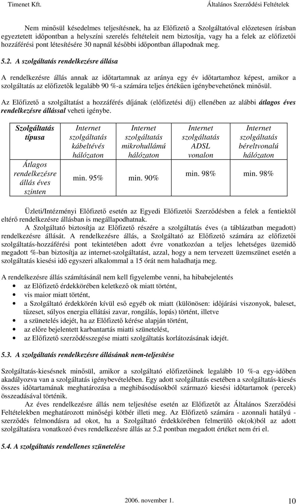 A szolgáltatás rendelkezésre állása A rendelkezésre állás annak az időtartamnak az aránya egy év időtartamhoz képest, amikor a szolgáltatás az előfizetők legalább 90 %-a számára teljes értékűen