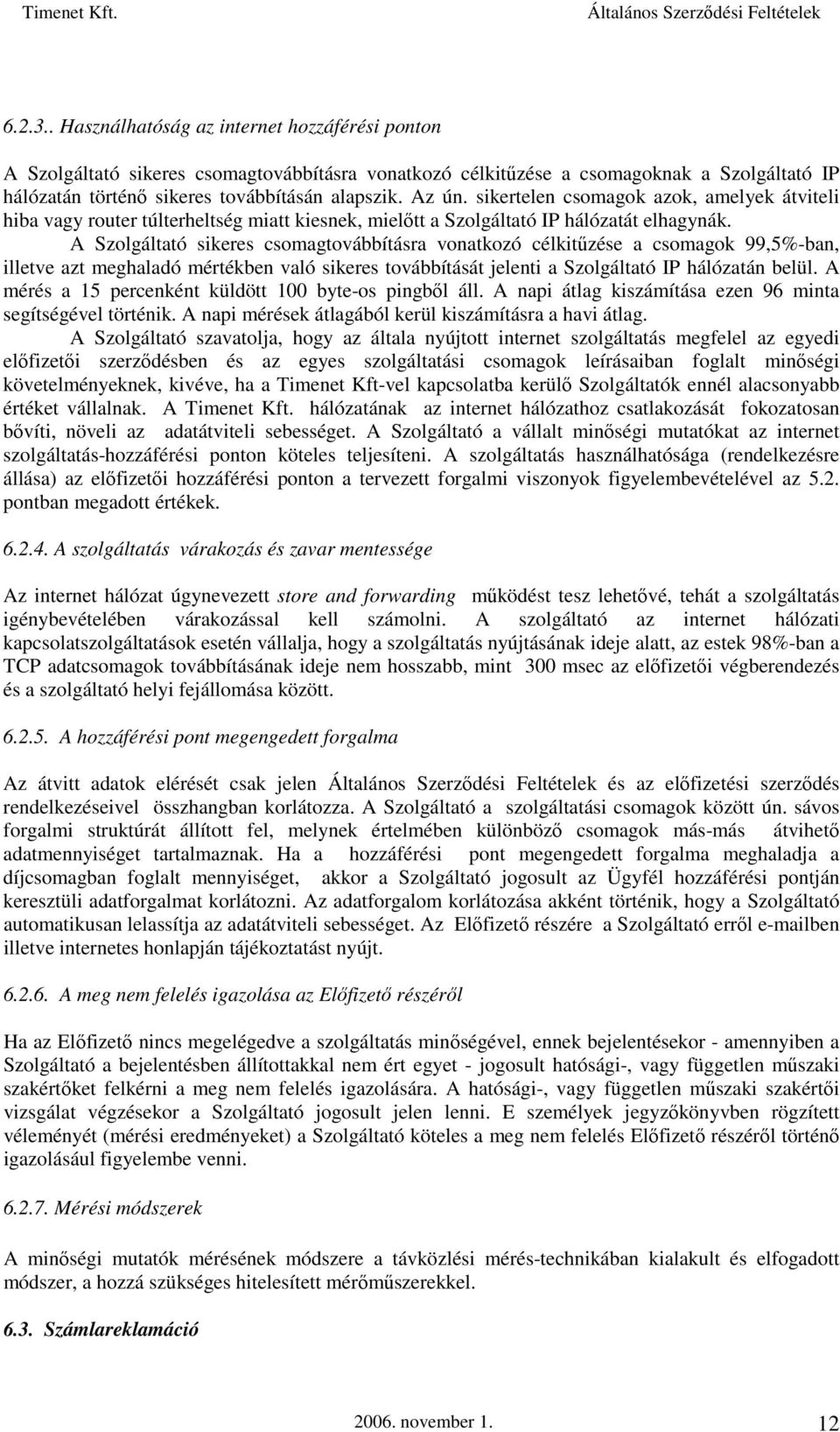 A Szolgáltató sikeres csomagtovábbításra vonatkozó célkitűzése a csomagok 99,5%-ban, illetve azt meghaladó mértékben való sikeres továbbítását jelenti a Szolgáltató IP hálózatán belül.