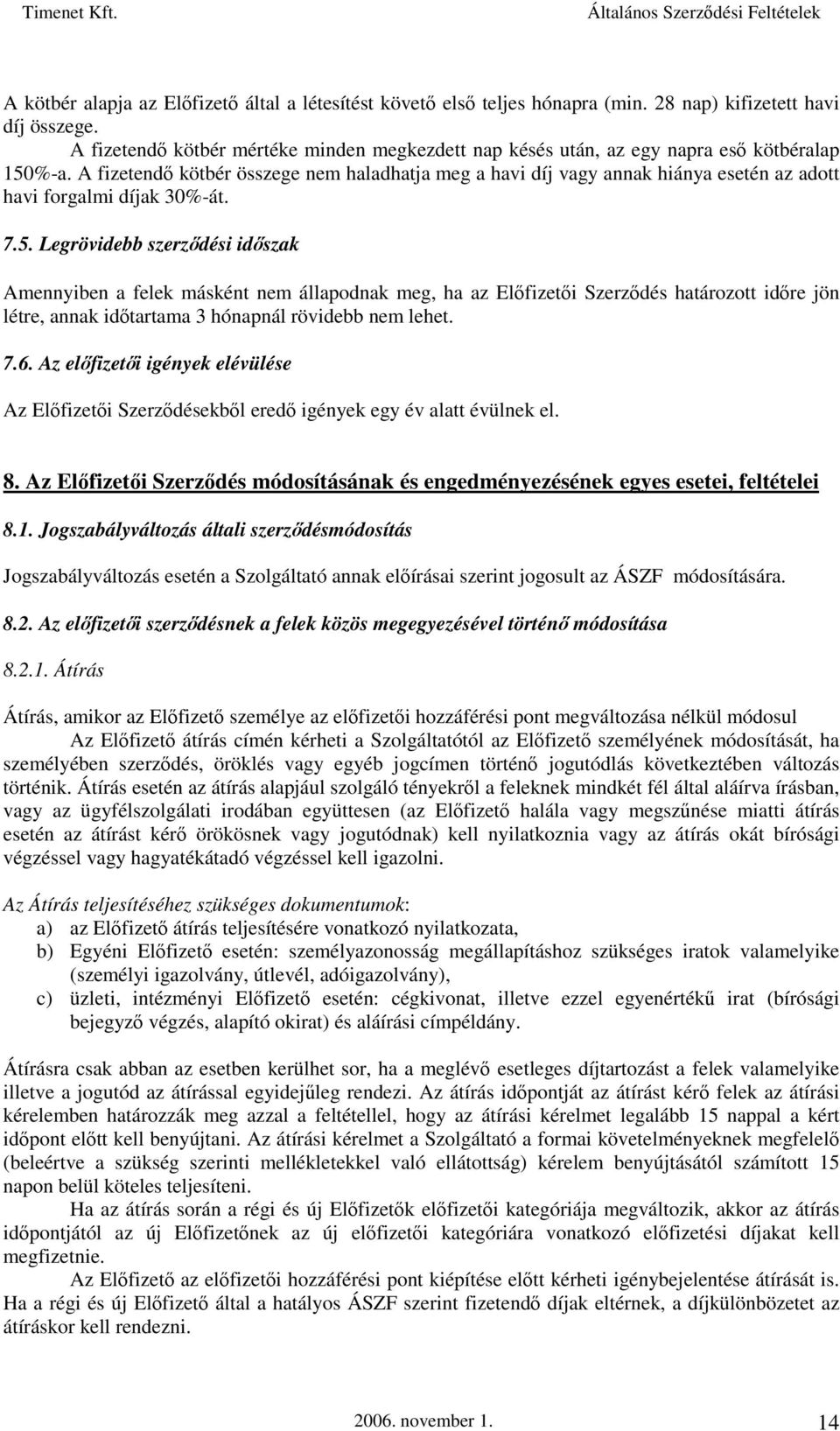 A fizetendő kötbér összege nem haladhatja meg a havi díj vagy annak hiánya esetén az adott havi forgalmi díjak 30%-át. 7.5.