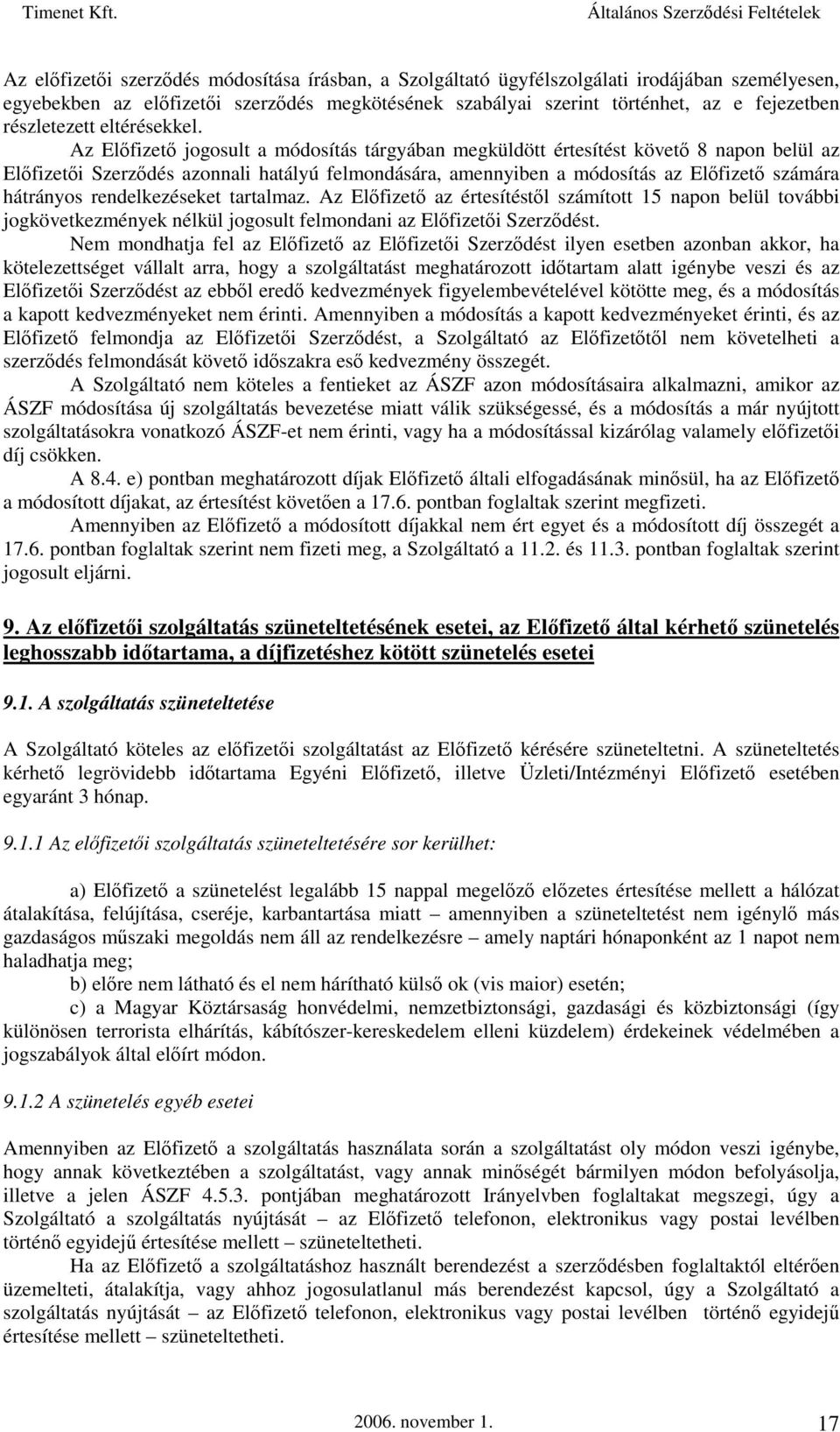 Az Előfizető jogosult a módosítás tárgyában megküldött értesítést követő 8 napon belül az Előfizetői Szerződés azonnali hatályú felmondására, amennyiben a módosítás az Előfizető számára hátrányos