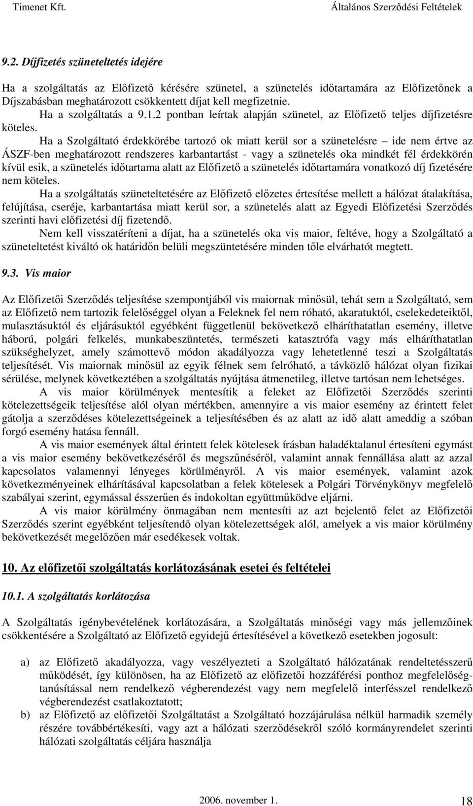 Ha a Szolgáltató érdekkörébe tartozó ok miatt kerül sor a szünetelésre ide nem értve az ÁSZF-ben meghatározott rendszeres karbantartást - vagy a szünetelés oka mindkét fél érdekkörén kívül esik, a