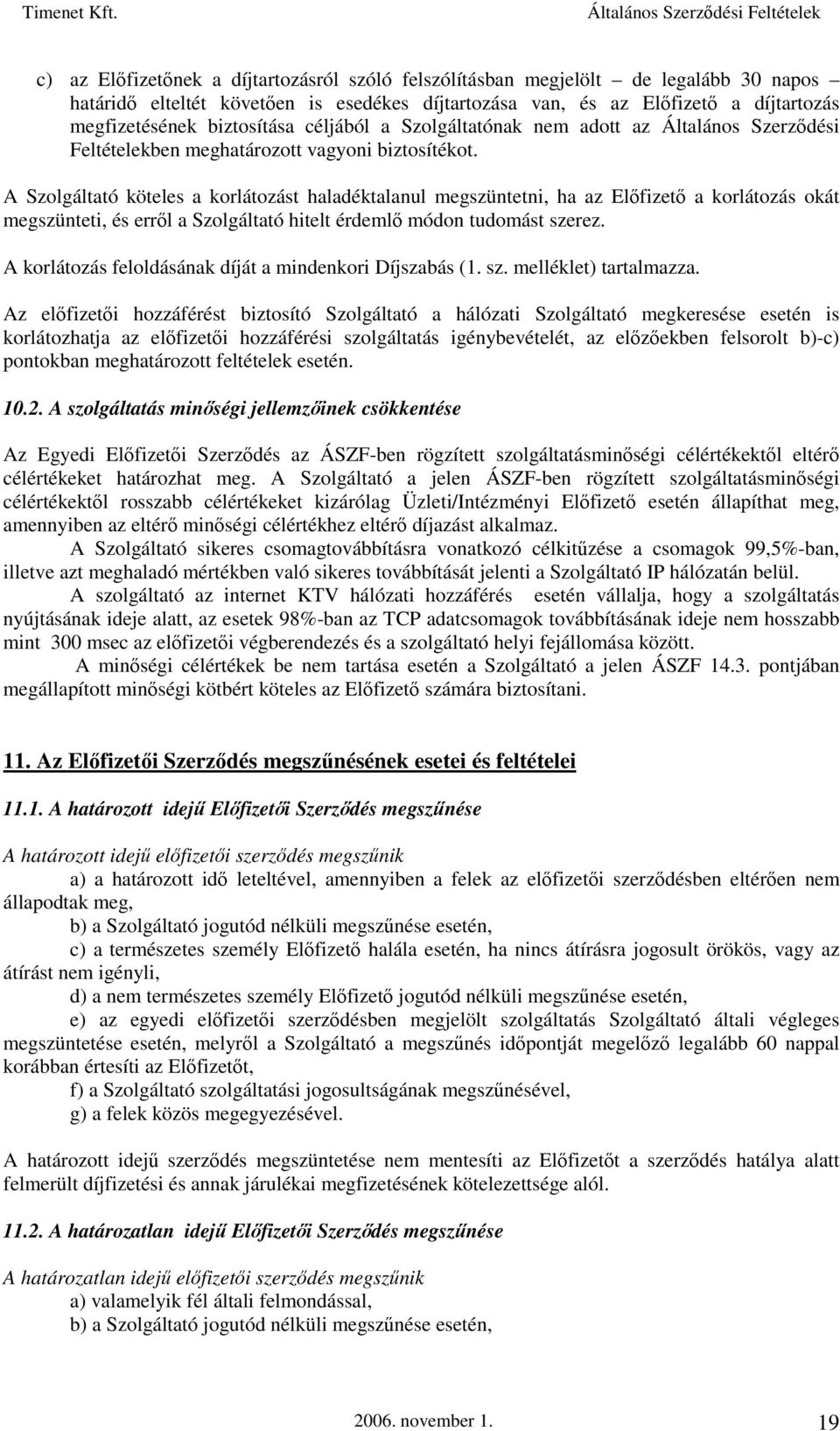 A Szolgáltató köteles a korlátozást haladéktalanul megszüntetni, ha az Előfizető a korlátozás okát megszünteti, és erről a Szolgáltató hitelt érdemlő módon tudomást szerez.