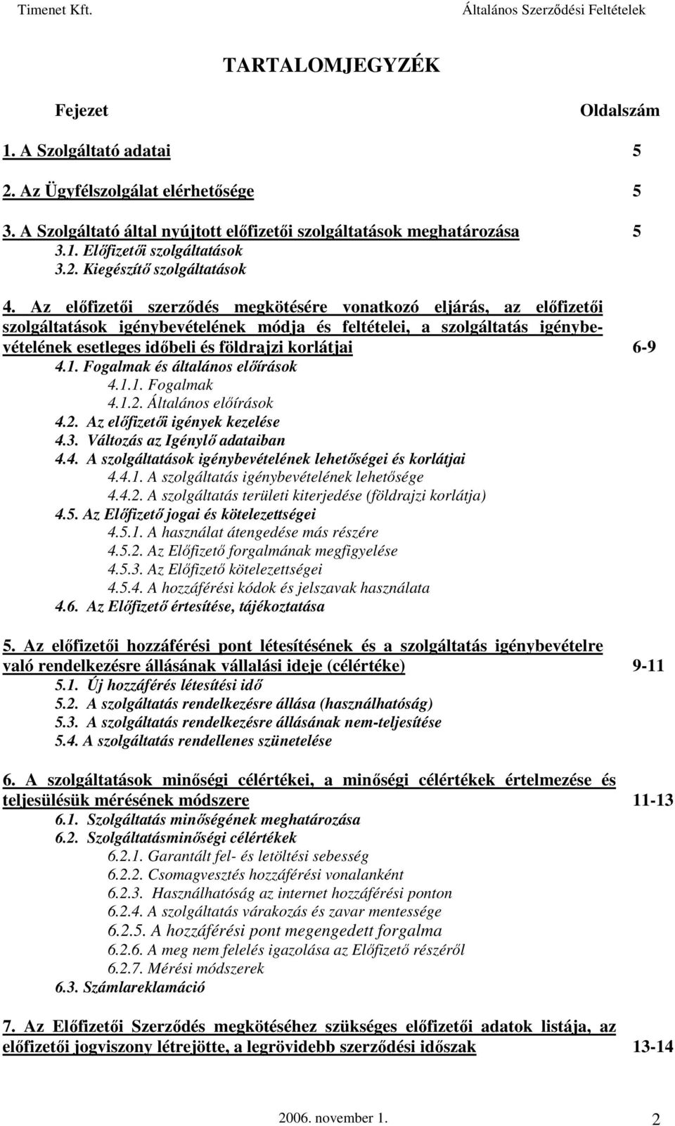 Az előfizetői szerződés megkötésére vonatkozó eljárás, az előfizetői szolgáltatások igénybevételének módja és feltételei, a szolgáltatás igénybevételének esetleges időbeli és földrajzi korlátjai 6-9