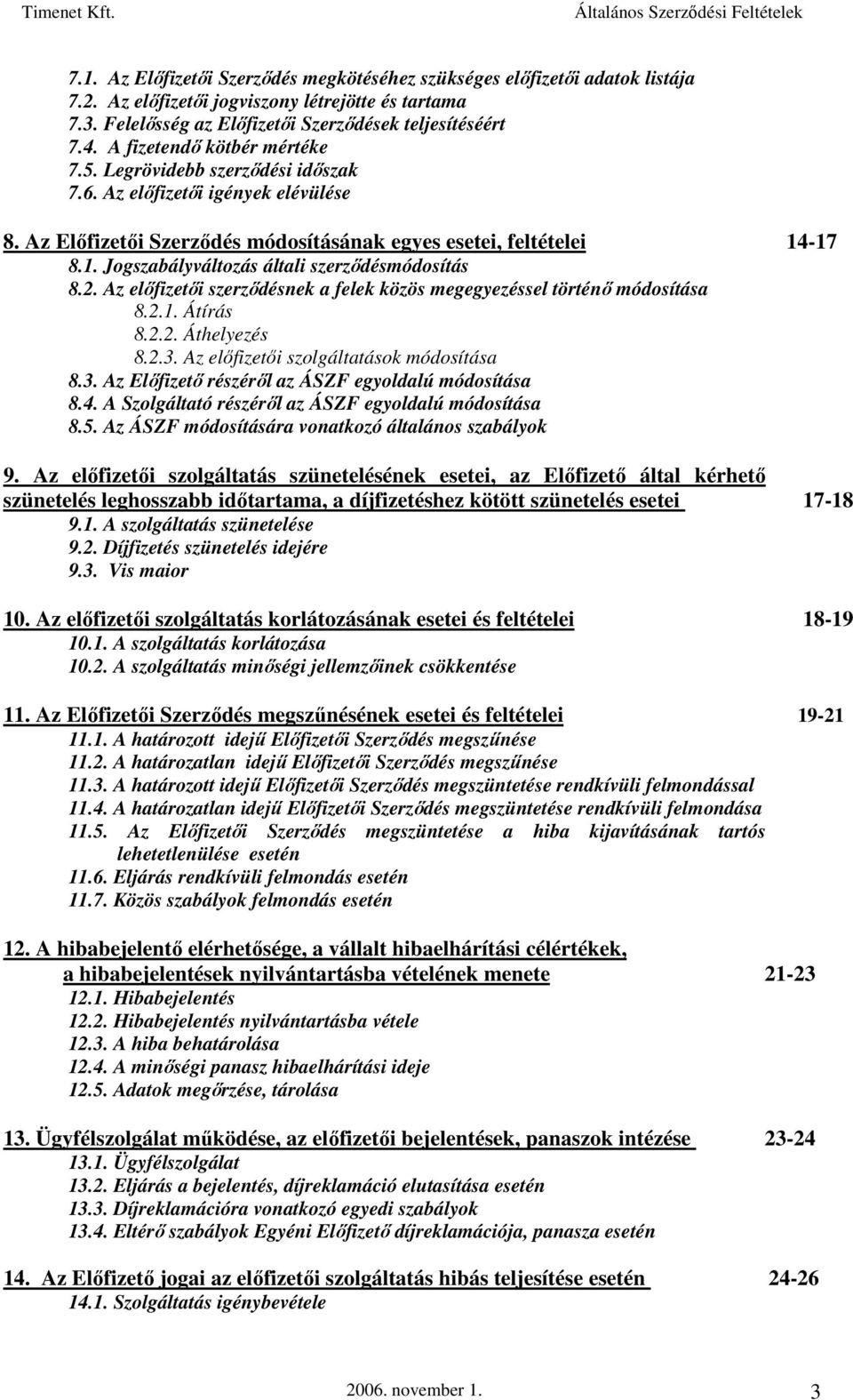 -17 8.1. Jogszabályváltozás általi szerződésmódosítás 8.2. Az előfizetői szerződésnek a felek közös megegyezéssel történő módosítása 8.2.1. Átírás 8.2.2. Áthelyezés 8.2.3.