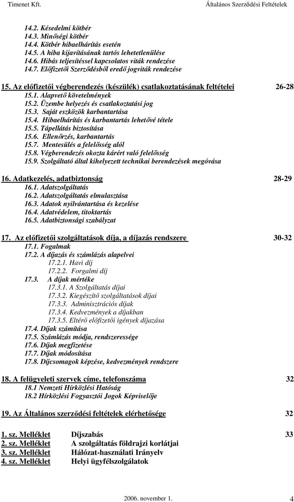 3. Saját eszközök karbantartása 15.4. Hibaelhárítás és karbantartás lehetővé tétele 15.5. Tápellátás biztosítása 15.6. Ellenőrzés, karbantartás 15.7. Mentesülés a felelősség alól 15.8.