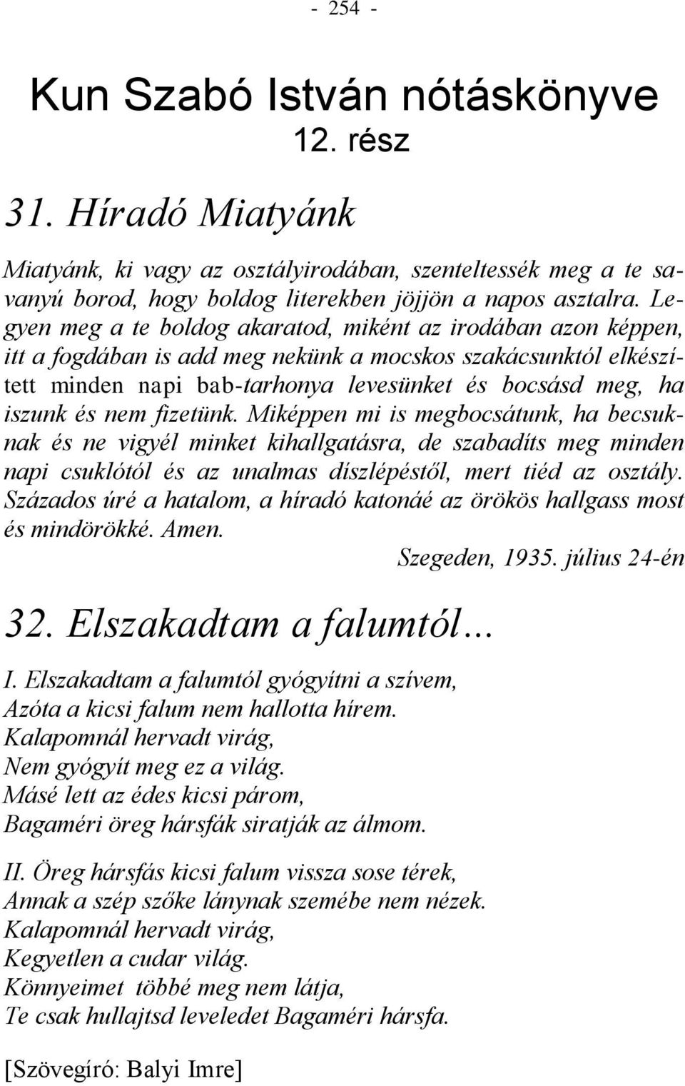 nem fizetünk. Miképpen mi is megbocsátunk, ha becsuknak és ne vigyél minket kihallgatásra, de szabadíts meg minden napi csuklótól és az unalmas díszlépéstől, mert tiéd az osztály.