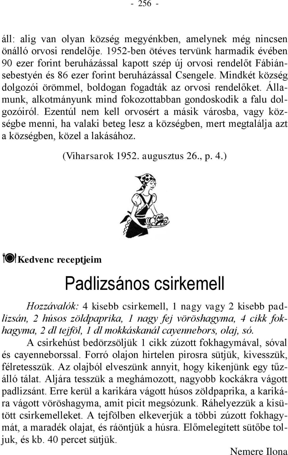 Mindkét község dolgozói örömmel, boldogan fogadták az orvosi rendelőket. Államunk, alkotmányunk mind fokozottabban gondoskodik a falu dolgozóiról.