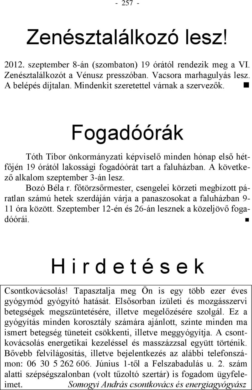 A következő alkalom szeptember 3-án lesz. Bozó Béla r. főtörzsőrmester, csengelei körzeti megbízott páratlan számú hetek szerdáján várja a panaszosokat a faluházban 9-11 óra között.