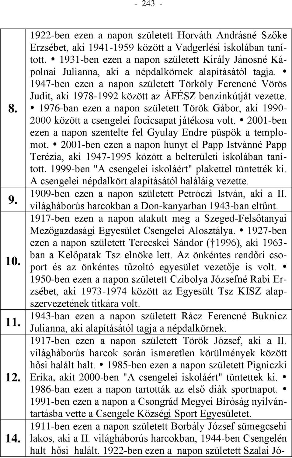 1947-ben ezen a napon született Törköly Ferencné Vörös Judit, aki 1978-1992 között az ÁFÉSZ benzinkútját vezette.