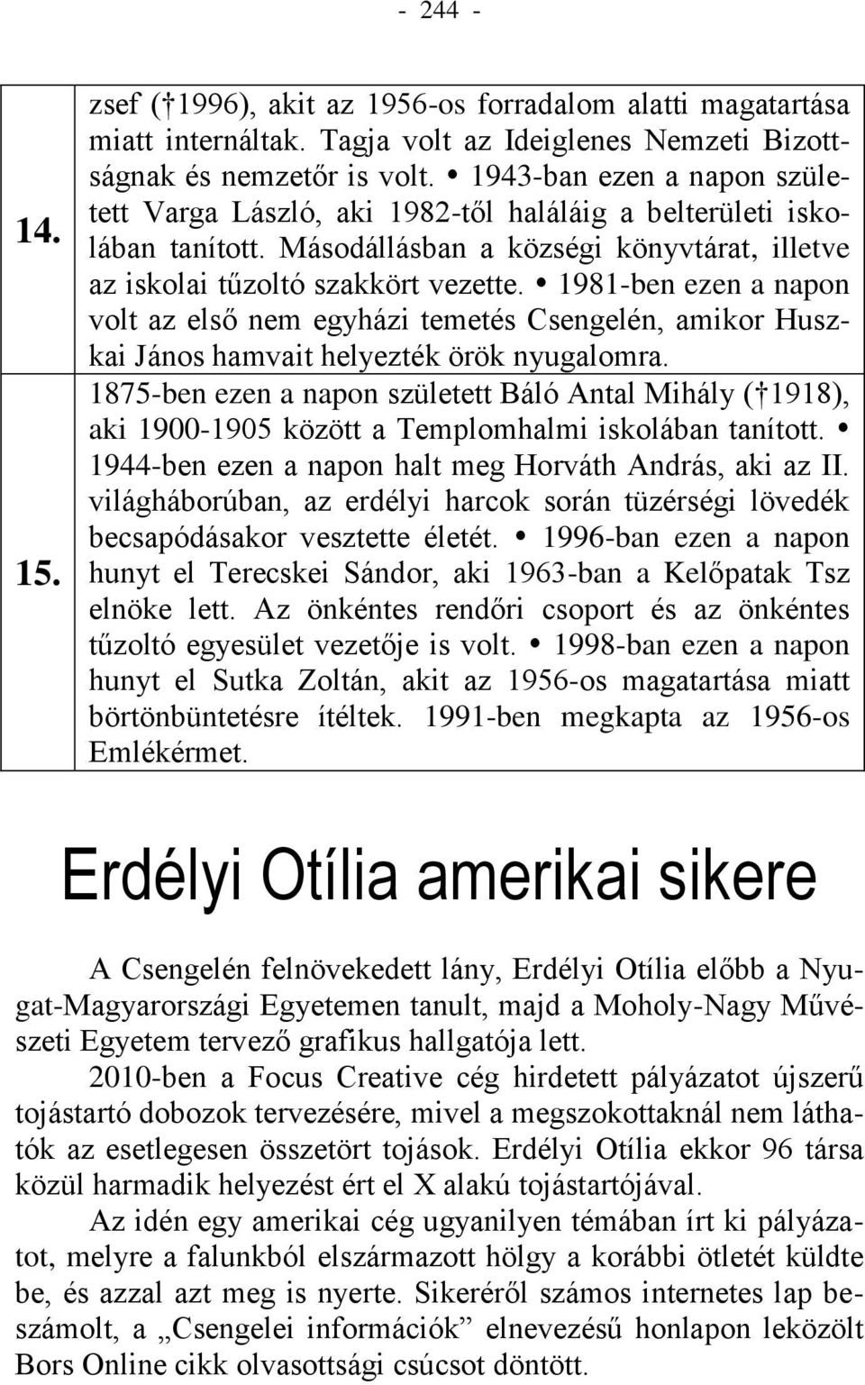 1981-ben ezen a napon volt az első nem egyházi temetés Csengelén, amikor Huszkai János hamvait helyezték örök nyugalomra.