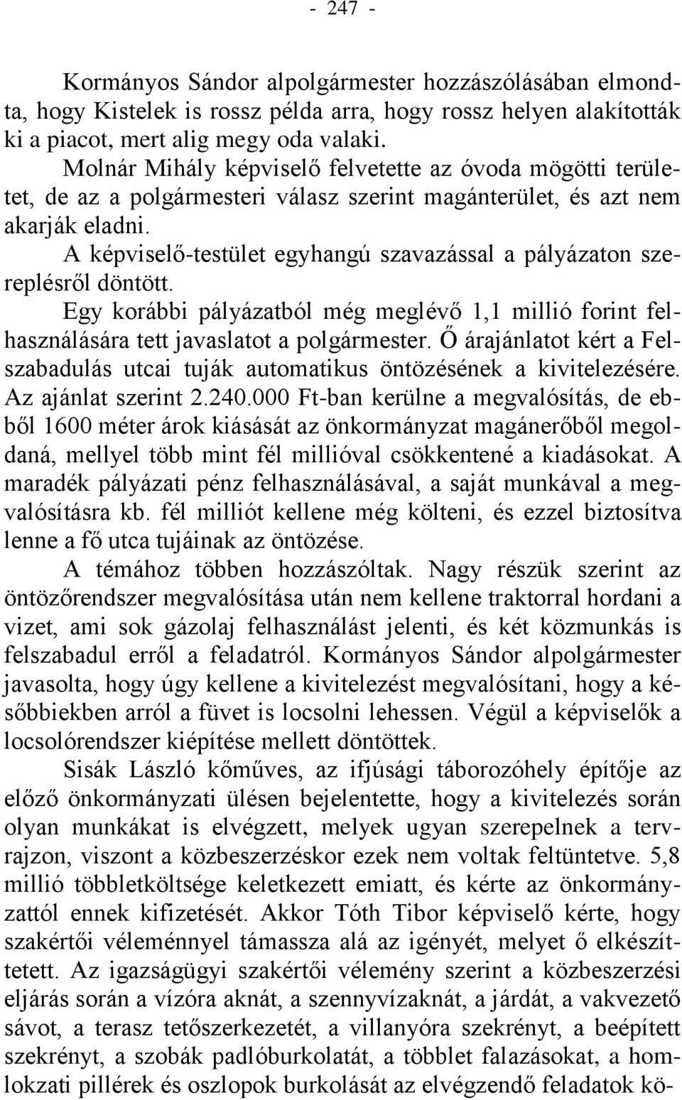 A képviselő-testület egyhangú szavazással a pályázaton szereplésről döntött. Egy korábbi pályázatból még meglévő 1,1 millió forint felhasználására tett javaslatot a polgármester.