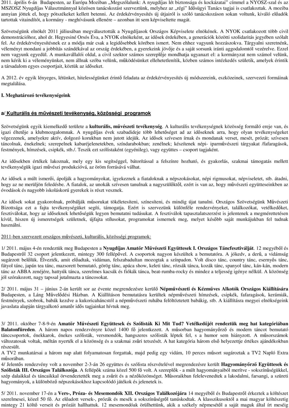 Az érdekérvényesítés új útjairól is szóló tanácskozáson sokan voltunk, kiváló elıadók tartottak vitaindítót, a kormány - meghívásunk ellenére azonban itt sem képviseltette magát.