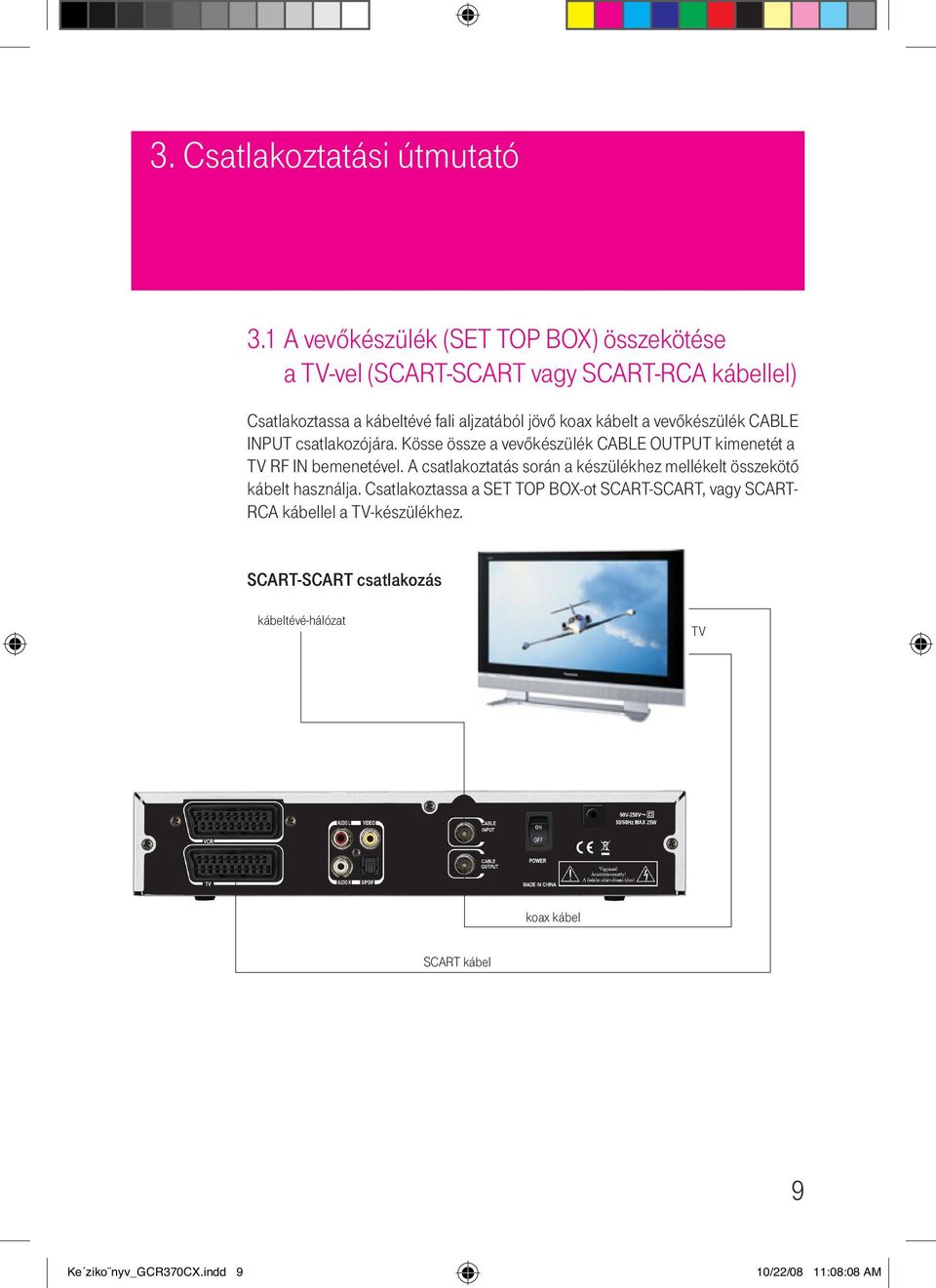 kábelt a vevőkészülék CABLE INPUT csatlakozójára. Kösse össze a vevőkészülék CABLE OUTPUT kimenetét a TV RF IN bemenetével.