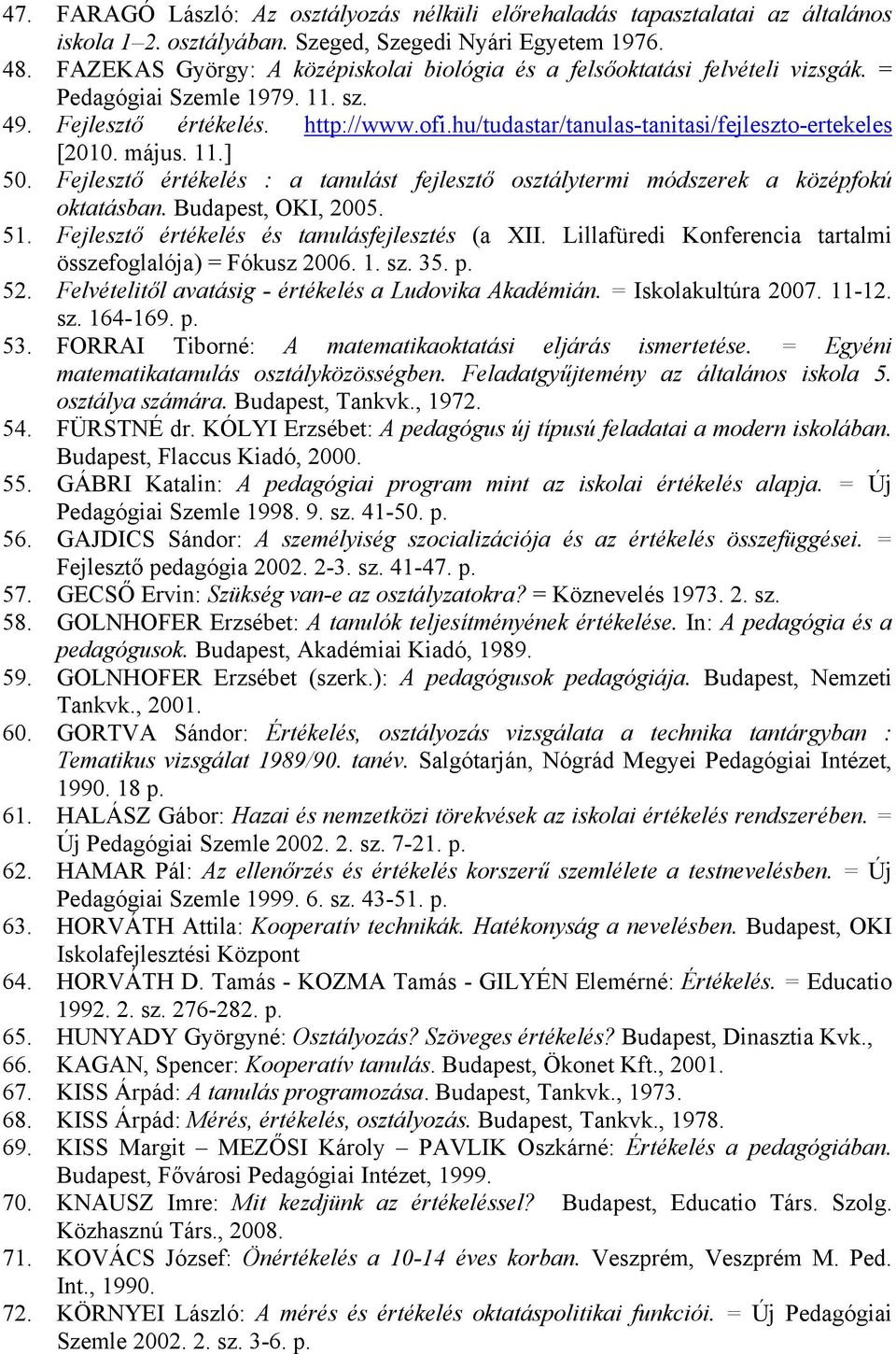 hu/tudastar/tanulas-tanitasi/fejleszto-ertekeles [2010. május. 11.] 50. Fejlesztő értékelés : a tanulást fejlesztő osztálytermi módszerek a középfokú oktatásban. Budapest, OKI, 2005. 51.