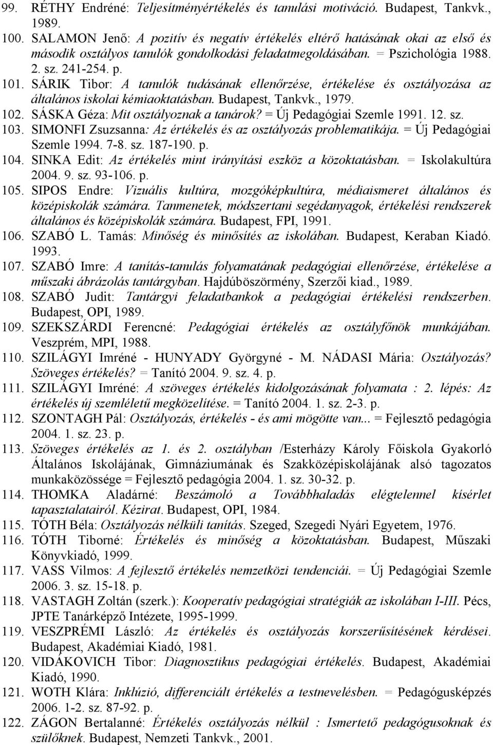 SÁRIK Tibor: A tanulók tudásának ellenőrzése, értékelése és osztályozása az általános iskolai kémiaoktatásban. Budapest, Tankvk., 1979. 102. SÁSKA Géza: Mit osztályoznak a tanárok?