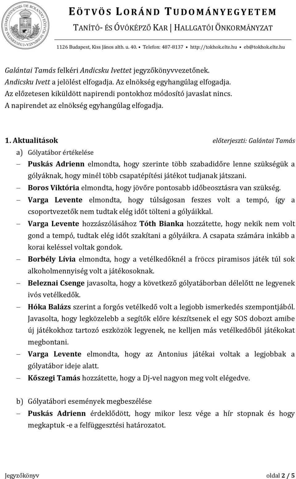 Aktualitások előterjeszti: Galántai Tamás a) Gólyatábor értékelése Puskás Adrienn elmondta, hogy szerinte több szabadidőre lenne szükségük a gólyáknak, hogy minél több csapatépítési játékot tudjanak