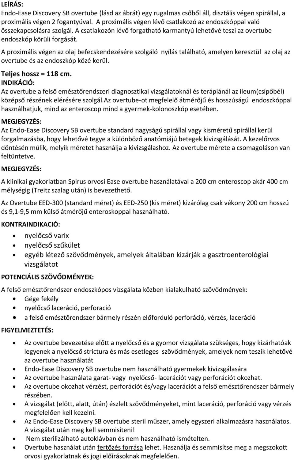 A proximális végen az olaj befecskendezésére szolgáló nyílás található, amelyen keresztül az olaj az overtube és az endoszkóp közé kerül. Teljes hossz = 118 cm.