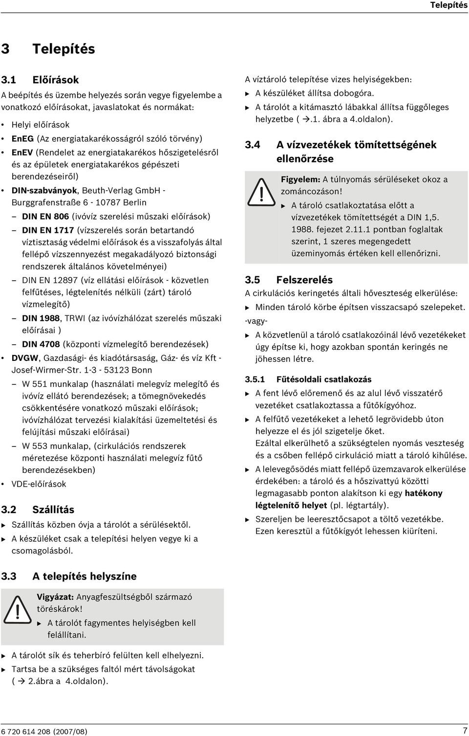 energiatakarékos hőszigetelésről és az épületek energiatakarékos gépészeti berendezéseiről) DIN-szabványok, Beuth-Verlag GmbH - Burggrafenstraße 6-10787 Berlin DIN EN 806 (ivóvíz szerelési műszaki