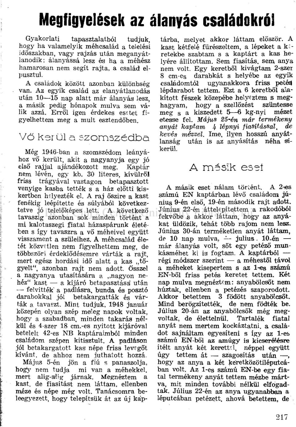 Erről igen érdekes esetet figyelhettem meg a mult esztendőben. Vő kerül a szomszédba Még 1946-ban a szomszédom leányához vő került, akit a nagyanyja egy jó első rajjal ajándékozott meg.