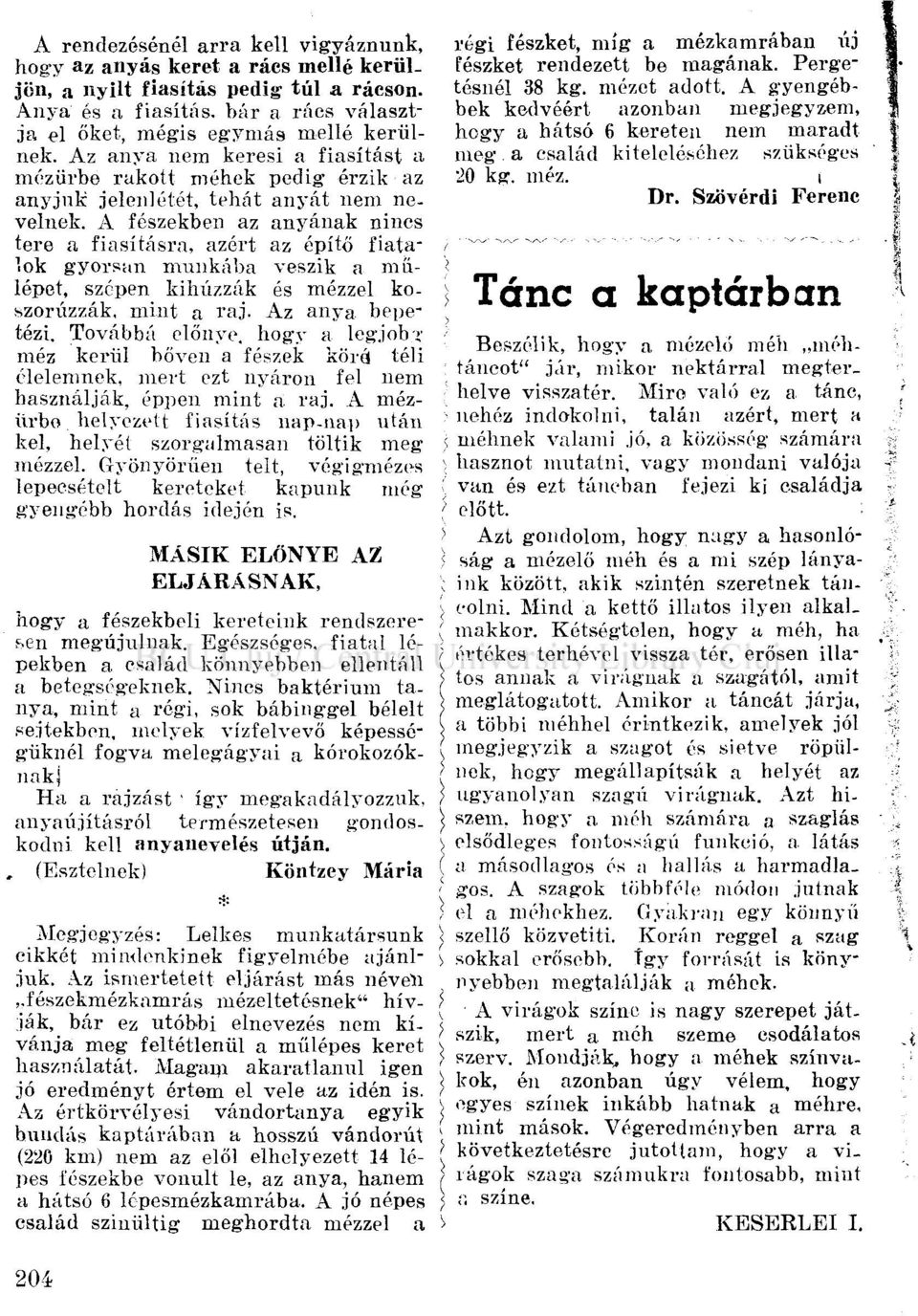 A fészekben az anyának nincs tere a fiasításra, azért az építő fiatalok gyorsan munkába veszik a műlépet, szépen kihúzzák és mézzel koszorúzzák, mint a raj. Az anya bepetézi.