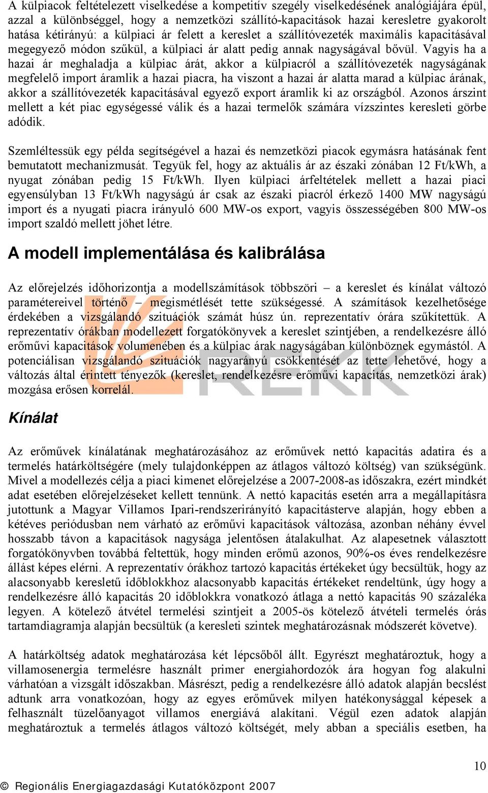 Vagyis ha a hazai ár meghaladja a külpiac árát, akkor a külpiacról a szállítóvezeték nagyságának megfelelő import áramlik a hazai piacra, ha viszont a hazai ár alatta marad a külpiac árának, akkor a