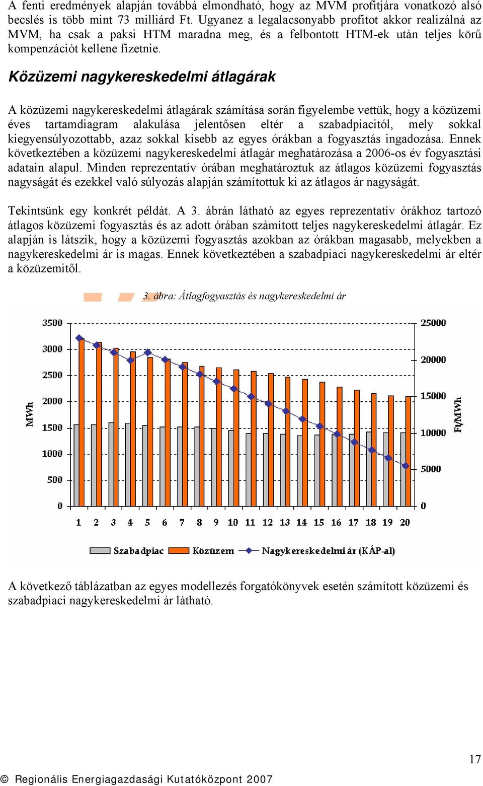 Közüzemi nagykereskedelmi átlagárak A közüzemi nagykereskedelmi átlagárak számítása során figyelembe vettük, hogy a közüzemi éves tartamdiagram alakulása jelentősen eltér a szabadpiacitól, mely