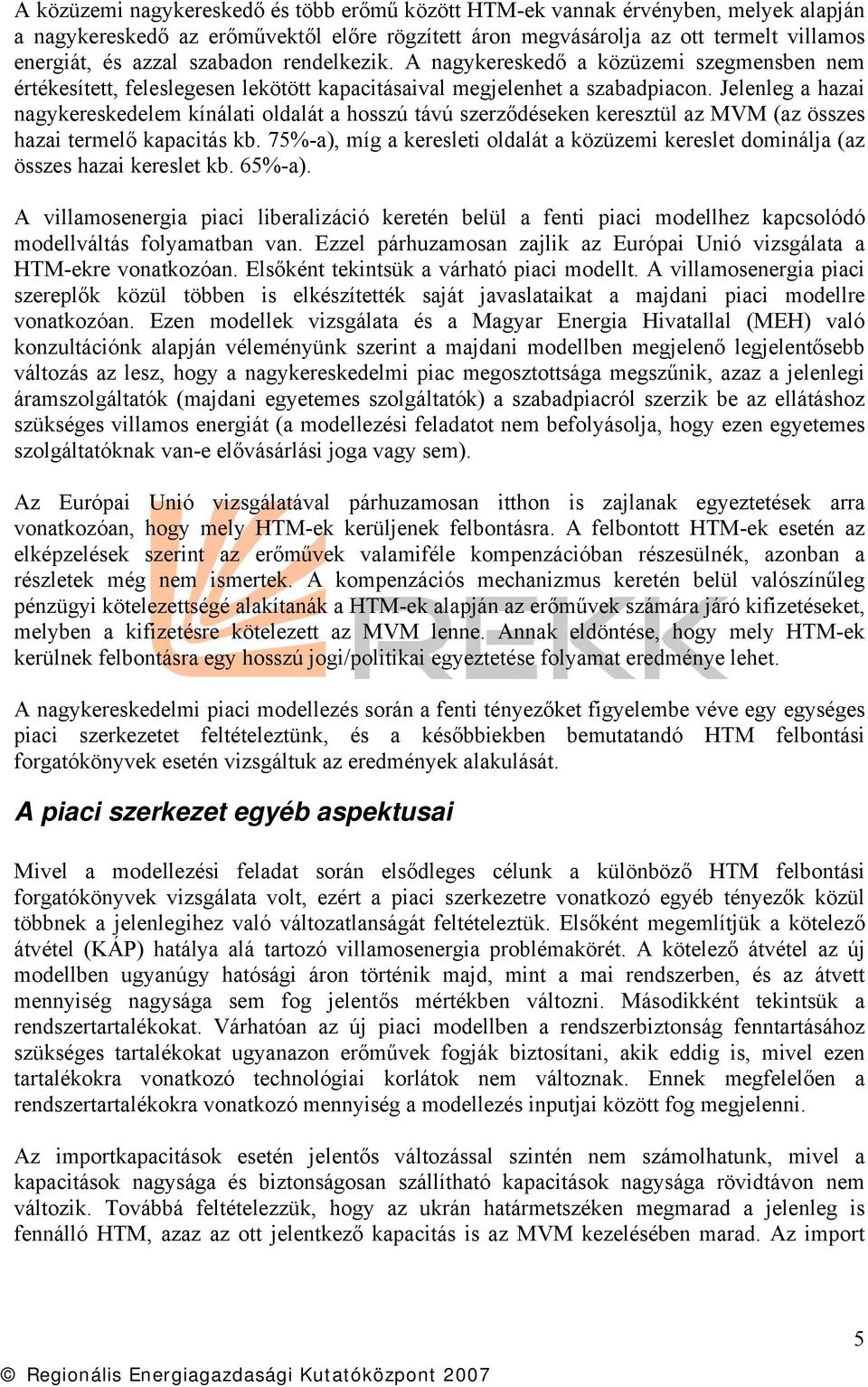 Jelenleg a hazai nagykereskedelem kínálati oldalát a hosszú távú szerződéseken keresztül az MVM (az összes hazai termelő kapacitás kb.