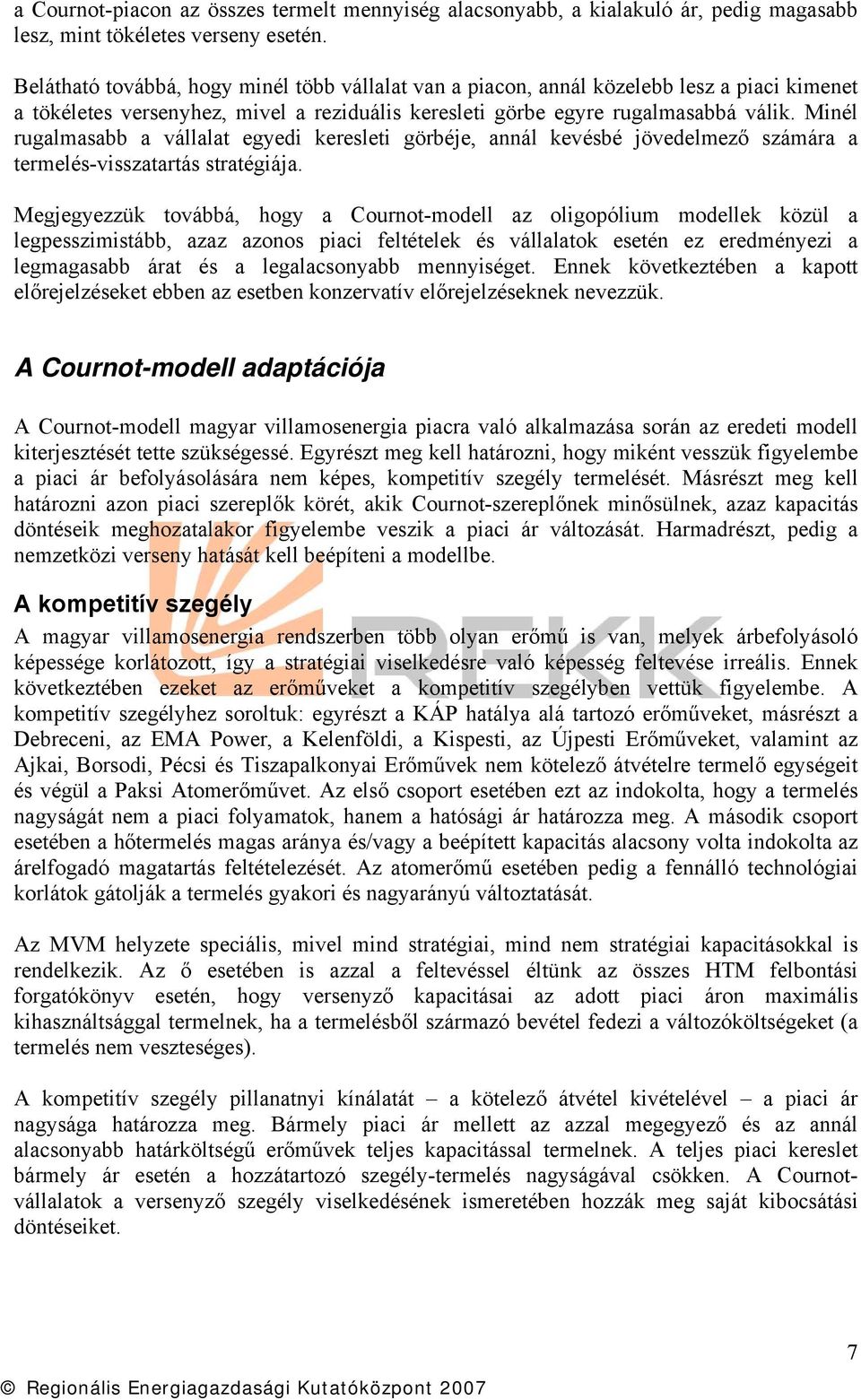 Minél rugalmasabb a vállalat egyedi keresleti görbéje, annál kevésbé jövedelmező számára a termelés-visszatartás stratégiája.