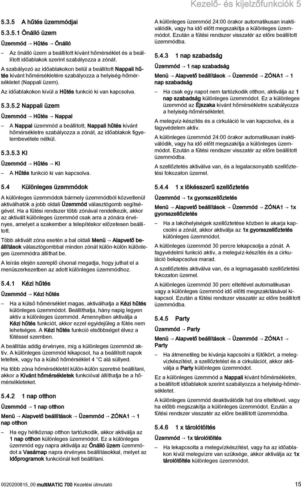 3.5.2 Nappali üzem Üzemmód Hűtés Nappal A Nappal üzemmód a beállított, Nappali hűtés kívánt hőmérsékletre szabályozza a zónát, az időablakok figyelembevétele nélkül. 5.3.5.3 KI Üzemmód Hűtés KI A Hűtés funkció ki van kapcsolva.