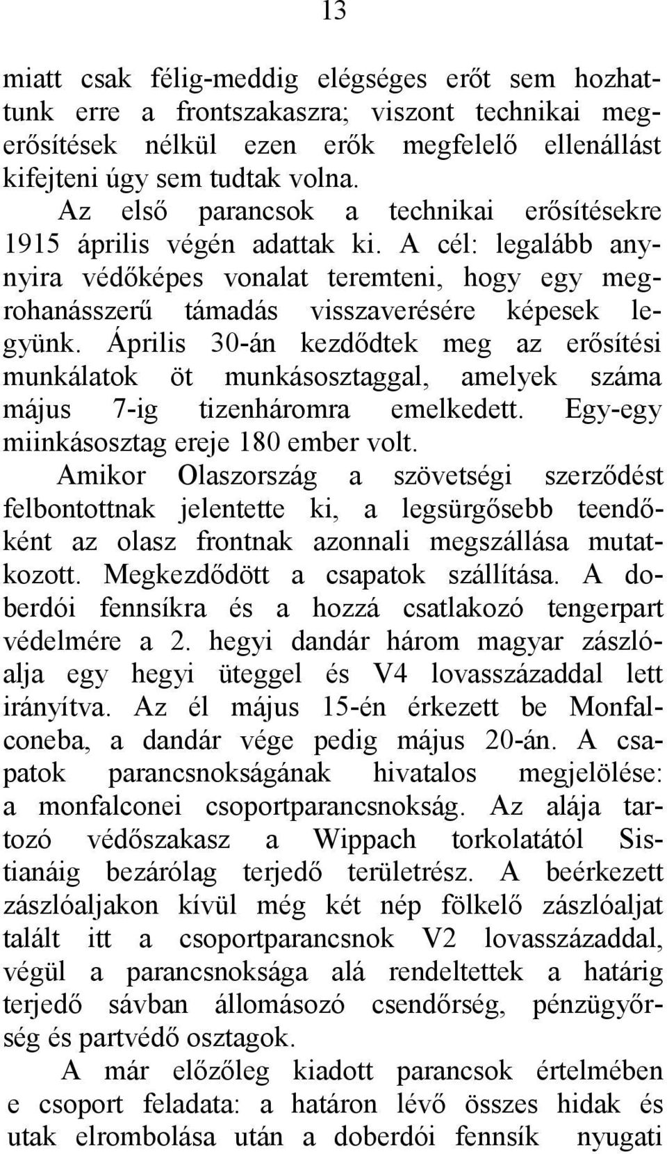 Április 30-án kezdődtek meg az erősítési munkálatok öt munkásosztaggal, amelyek száma május 7-ig tizenháromra emelkedett. Egy-egy miinkásosztag ereje 180 ember volt.