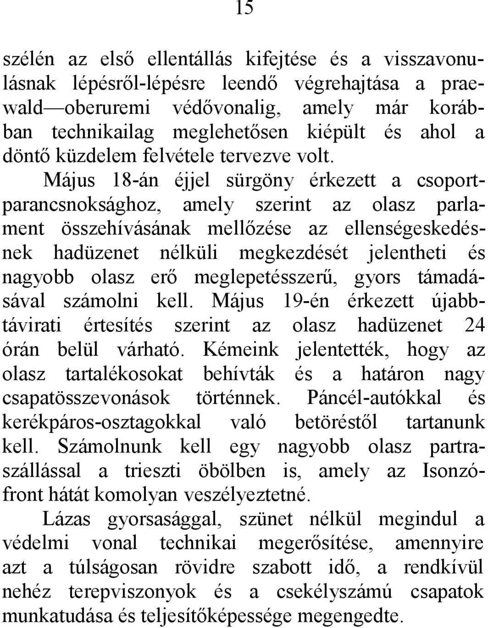 Május 18-án éjjel sürgöny érkezett a csoportparancsnoksághoz, amely szerint az olasz parlament összehívásának mellőzése az ellenségeskedésnek hadüzenet nélküli megkezdését jelentheti és nagyobb olasz