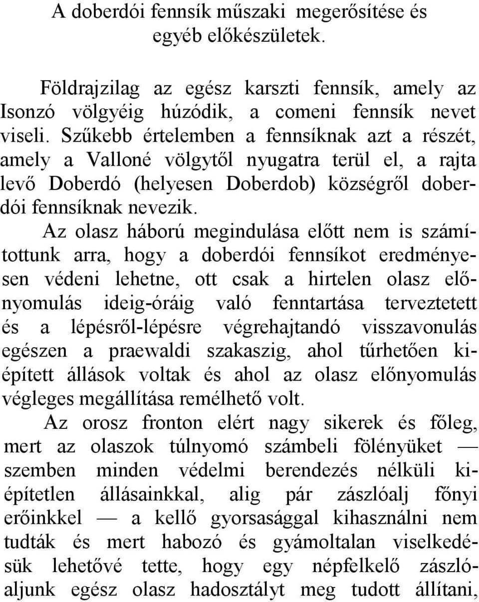 Az olasz háború megindulása előtt nem is számítottunk arra, hogy a doberdói fennsíkot eredményesen védeni lehetne, ott csak a hirtelen olasz előnyomulás ideig-óráig való fenntartása terveztetett és a