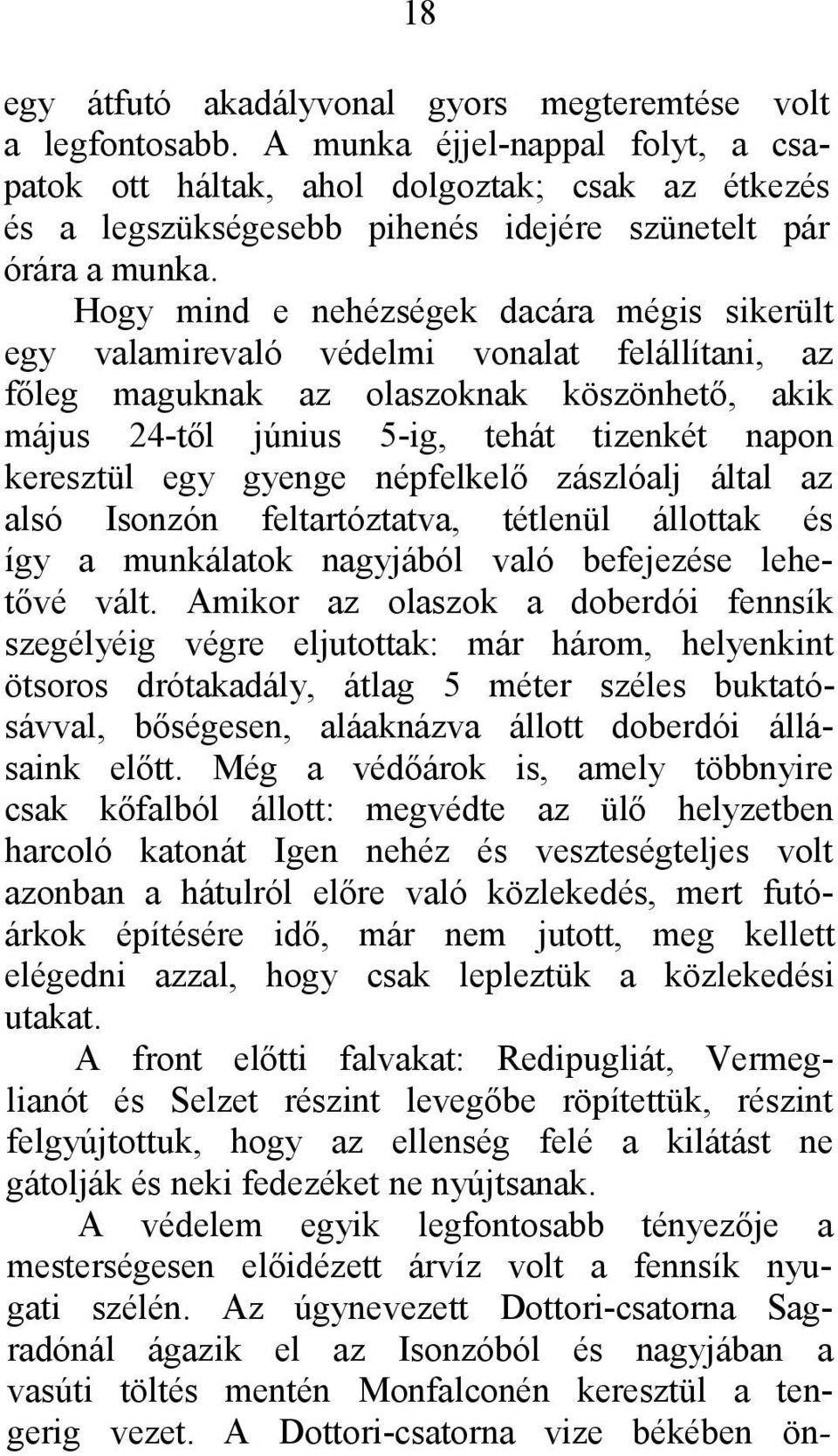 Hogy mind e nehézségek dacára mégis sikerült egy valamirevaló védelmi vonalat felállítani, az főleg maguknak az olaszoknak köszönhető, akik május 24-től június 5-ig, tehát tizenkét napon keresztül