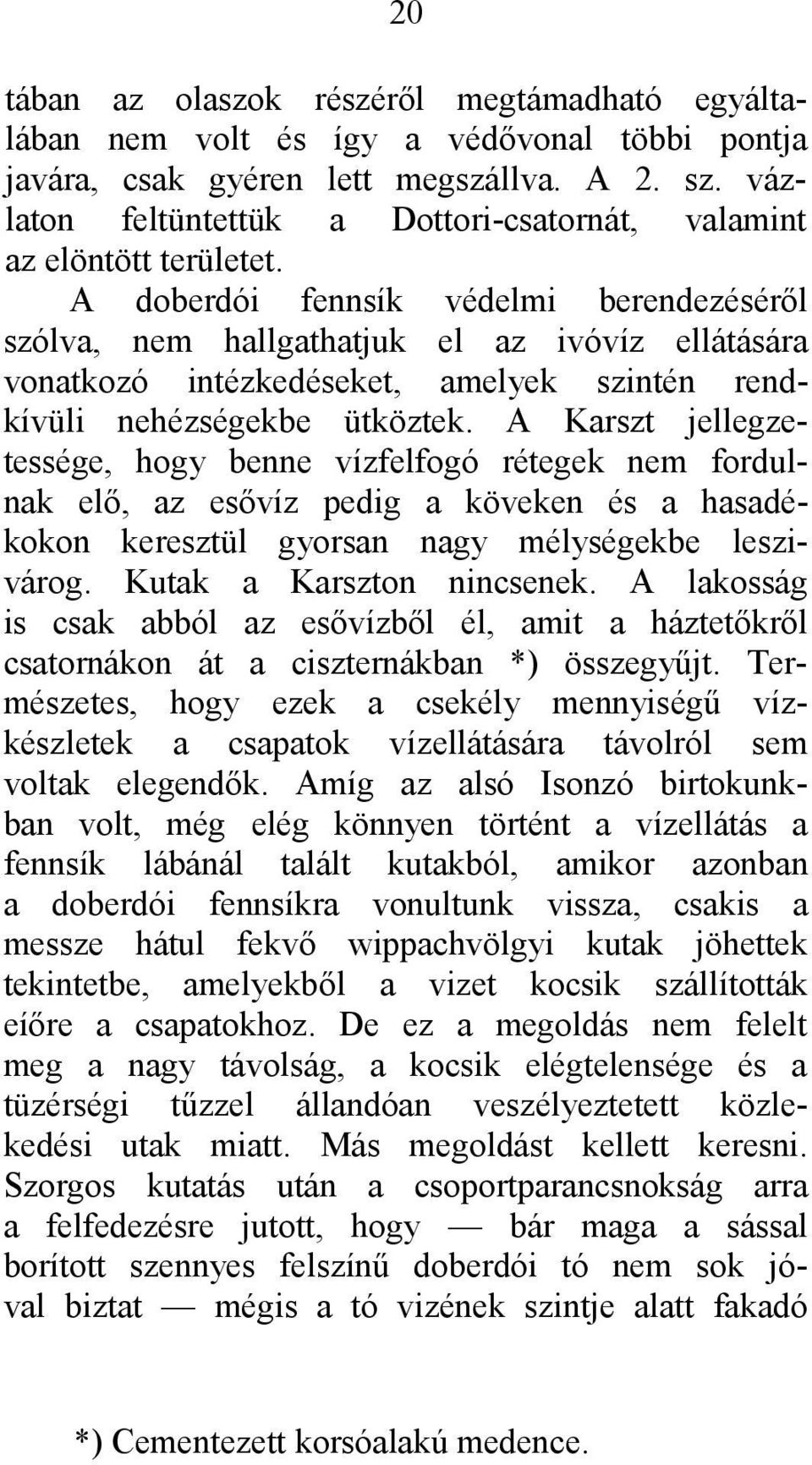 A doberdói fennsík védelmi berendezéséről szólva, nem hallgathatjuk el az ivóvíz ellátására vonatkozó intézkedéseket, amelyek szintén rendkívüli nehézségekbe ütköztek.