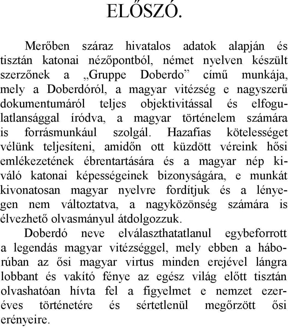 teljes objektivitással és elfogulatlansággal íródva, a magyar történelem számára is forrásmunkául szolgál.