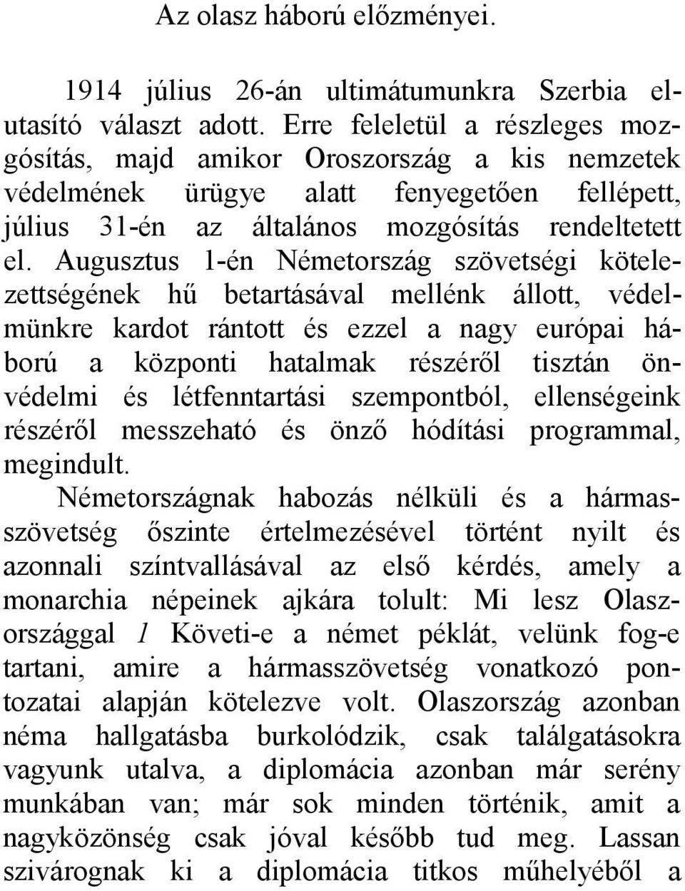 Augusztus 1-én Németország szövetségi kötelezettségének hű betartásával mellénk állott, védelmünkre kardot rántott és ezzel a nagy európai háború a központi hatalmak részéről tisztán önvédelmi és