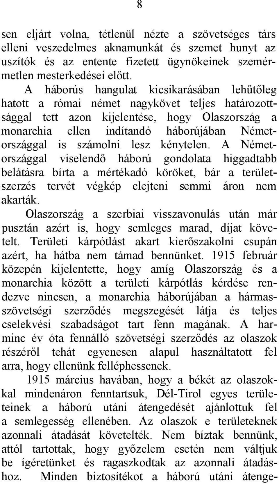 számolni lesz kénytelen. A Németországgal viselendő háború gondolata higgadtabb belátásra bírta a mértékadó köröket, bár a területszerzés tervét végkép elejteni semmi áron nem akarták.