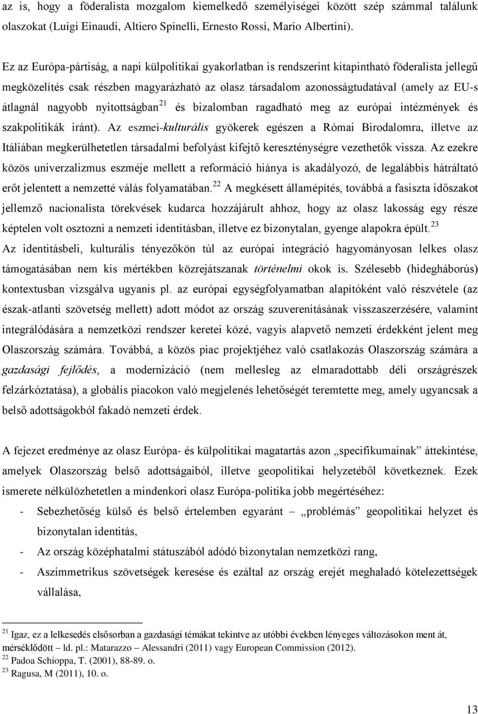 átlagnál nagyobb nyitottságban 21 és bizalomban ragadható meg az európai intézmények és szakpolitikák iránt).