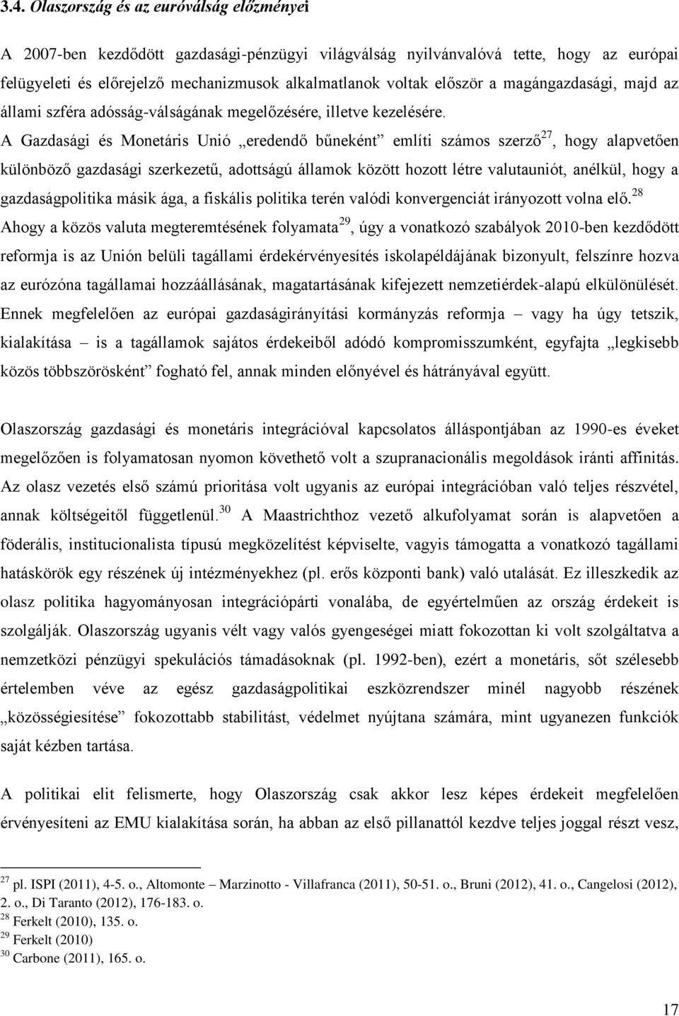 A Gazdasági és Monetáris Unió eredendő bűneként említi számos szerző 27, hogy alapvetően különböző gazdasági szerkezetű, adottságú államok között hozott létre valutauniót, anélkül, hogy a