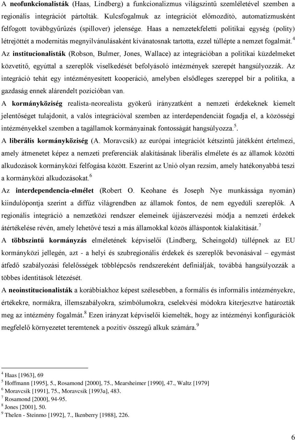 Haas a nemzetekfeletti politikai egység (polity) létrejöttét a modernitás megnyilvánulásaként kívánatosnak tartotta, ezzel túllépte a nemzet fogalmát.