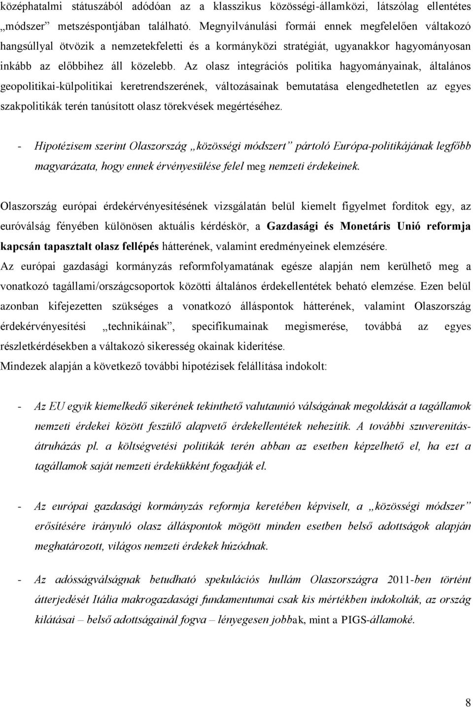 Az olasz integrációs politika hagyományainak, általános geopolitikai-külpolitikai keretrendszerének, változásainak bemutatása elengedhetetlen az egyes szakpolitikák terén tanúsított olasz törekvések